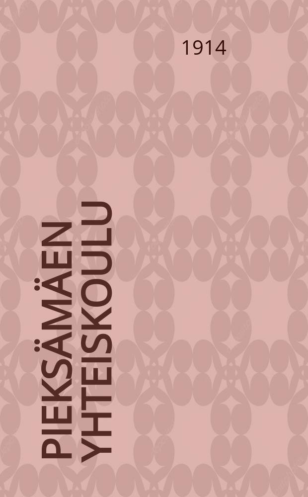 Pieks&auml;m&auml;en Yhteiskoulu : Kertomus lukuvuodesta 1913-1914. v.1913-1914
