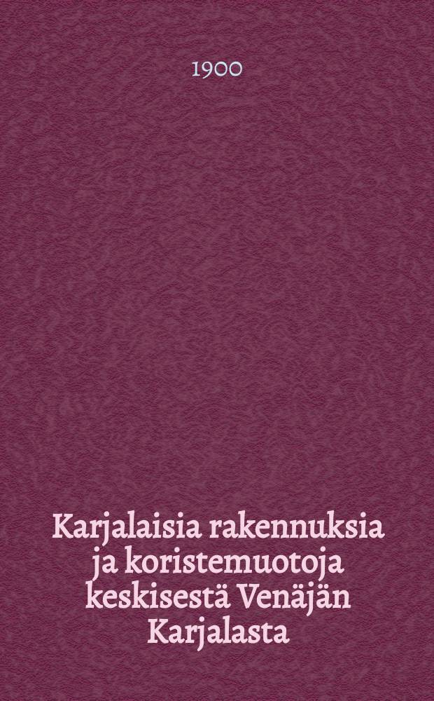 Karjalaisia rakennuksia ja koristemuotoja keskisest&auml; Ven&auml;j&auml;n Karjalasta : Teos sis&auml;lt&auml;&auml; 90 kokosivun kuvataulua ynn&auml; 107 tekstikuvaa. Kuvasto