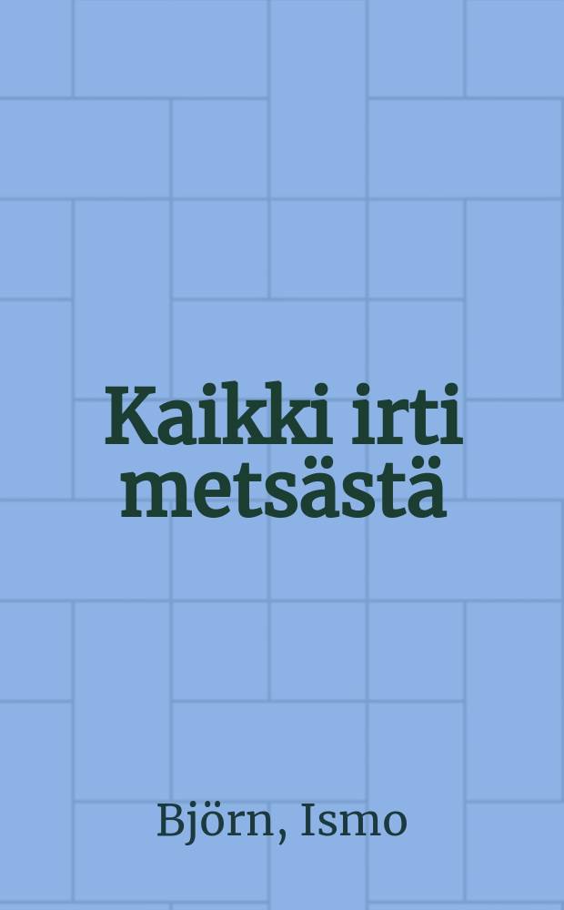 Kaikki irti metsästä : Metsän käyttö ja muutos taigan reunalla itäisimmässä Suomessa erätaloudesta vuoteen 2000