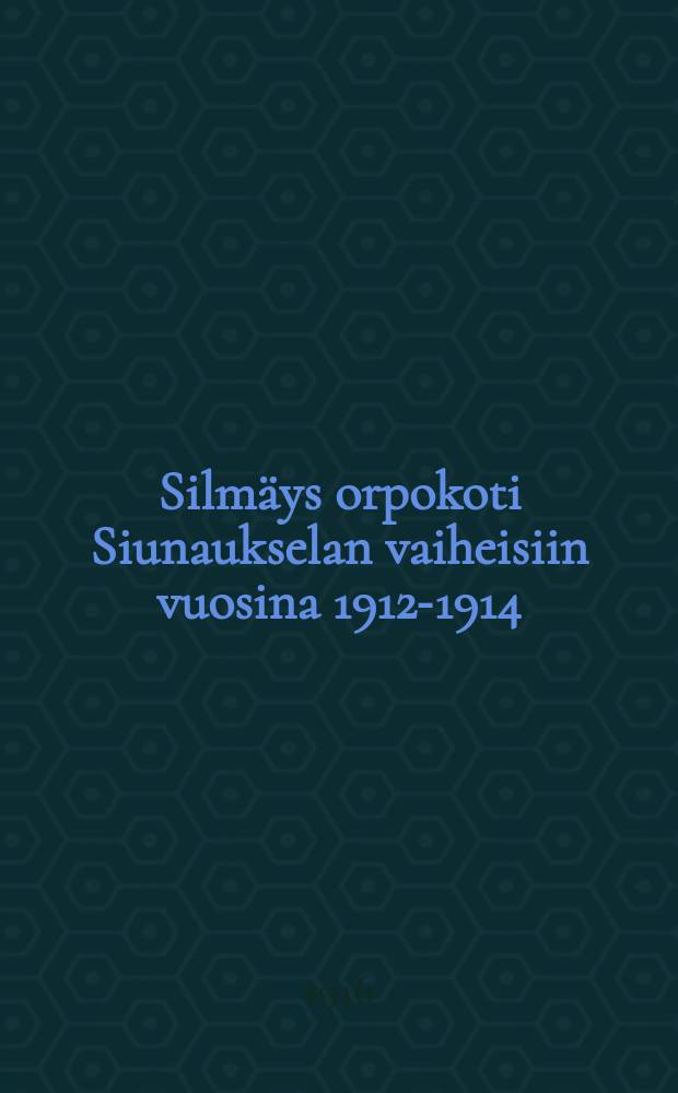 Silmäys orpokoti Siunaukselan vaiheisiin vuosina 1912-1914 = Обзор о стадиях развития сиротского дома "Благодатный" за 1912-14г.г. в Корвола