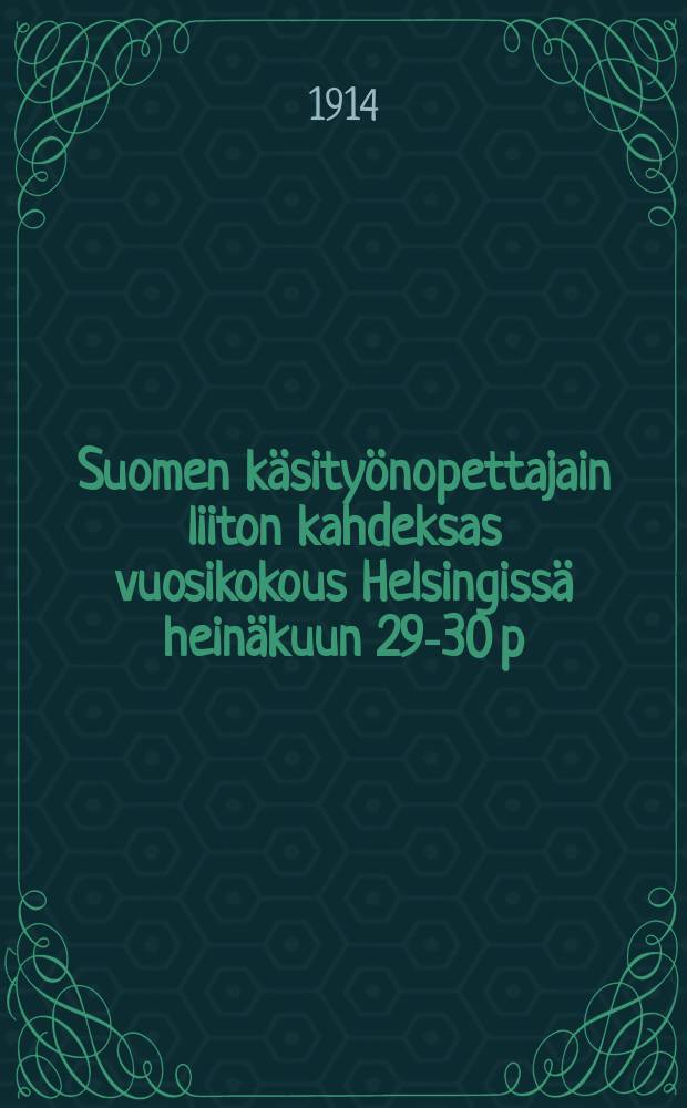 Suomen käsityönopettajain liiton kahdeksas vuosikokous Helsingissä heinäkuun 29-30 p:nä v.1913 : Pöytäkirja = Протокол 8-го годового собрания учителей ремесленных школ Финляндии от 1913 г.