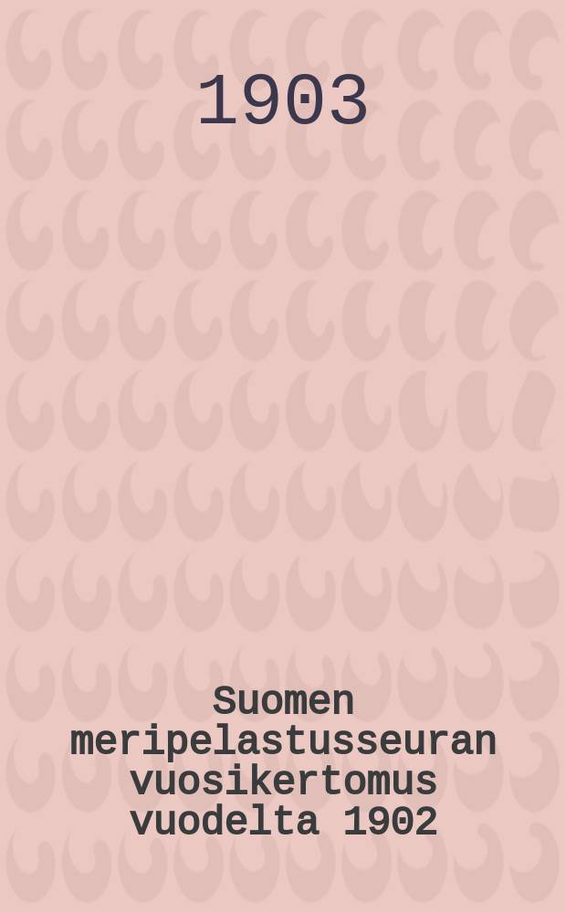 Suomen meripelastusseuran vuosikertomus vuodelta 1902 : Seuran Keskustoimikunnan esittämä vuosikokouksessa 29 p.huhtikuuta v.1903 = Годовой отчет финского общества спасания на море за 1902 г.
