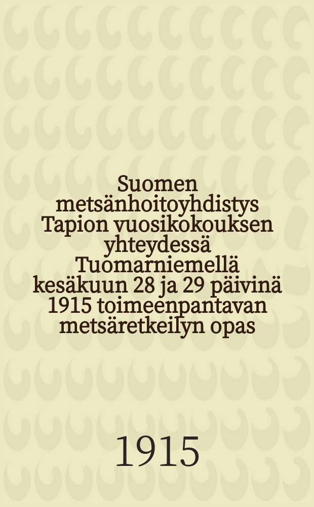 Suomen metsänhoitoyhdistys Tapion vuosikokouksen yhteydessä Tuomarniemellä kesäkuun 28 ja 29 päivinä 1915 toimeenpantavan metsäretkeilyn opas = Путеводитель по лесным экскурсиям в Туомарниеми финского общества лесоводств "Тапио" в 1915 г.