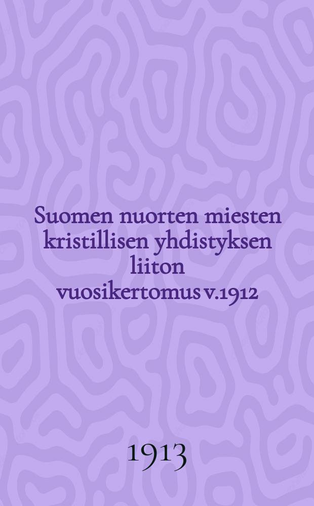 Suomen nuorten miesten kristillisen yhdistyksen liiton vuosikertomus v.1912 = Годовой отчет союза христианского общества молодых мужчин и христианских обществ молодежи за 1912 г.