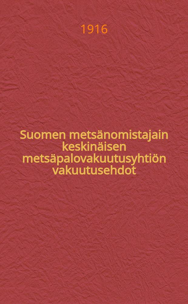 Suomen metsänomistajain keskinäisen metsäpalovakuutusyhtiön vakuutusehdot = Условия страхования общества финских лесовладельцев по Взаимному страхованию от огня