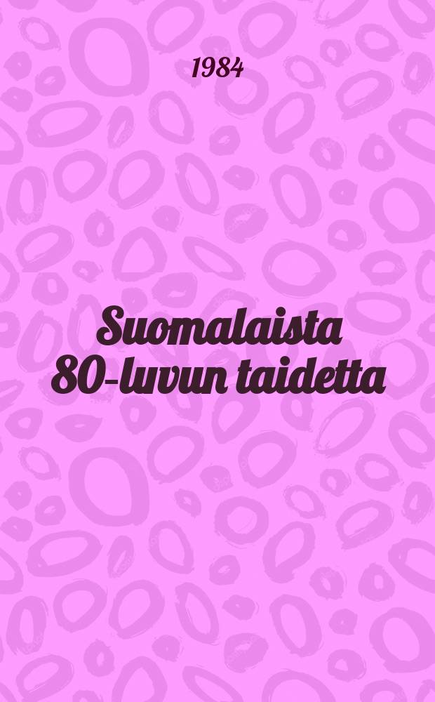 Suomalaista 80-luvun taidetta = New painting in Finland : Albumi