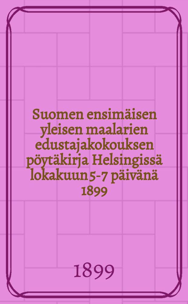 Suomen ensim&auml;isen yleisen maalarien edustajakokouksen p&ouml;yt&auml;kirja Helsingiss&auml; lokakuun 5-7 p&auml;iv&auml;n&auml; 1899 = Протокол первого общефинского делегатского собрания маляров от 1899 г.