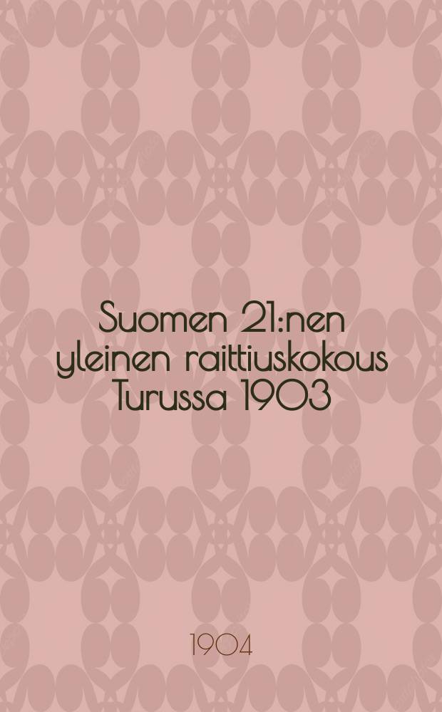 Suomen 21:nen yleinen raittiuskokous Turussa 1903 : Laatinut kokouksen sihteeri = Финляндское 21:ое общее собрание трезвенников в гор.Або