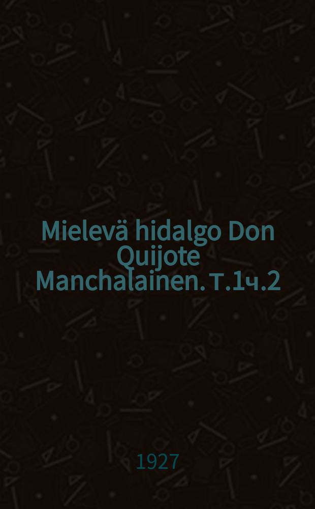 Mielevä hidalgo Don Quijote Manchalainen. Т.1ч.2
