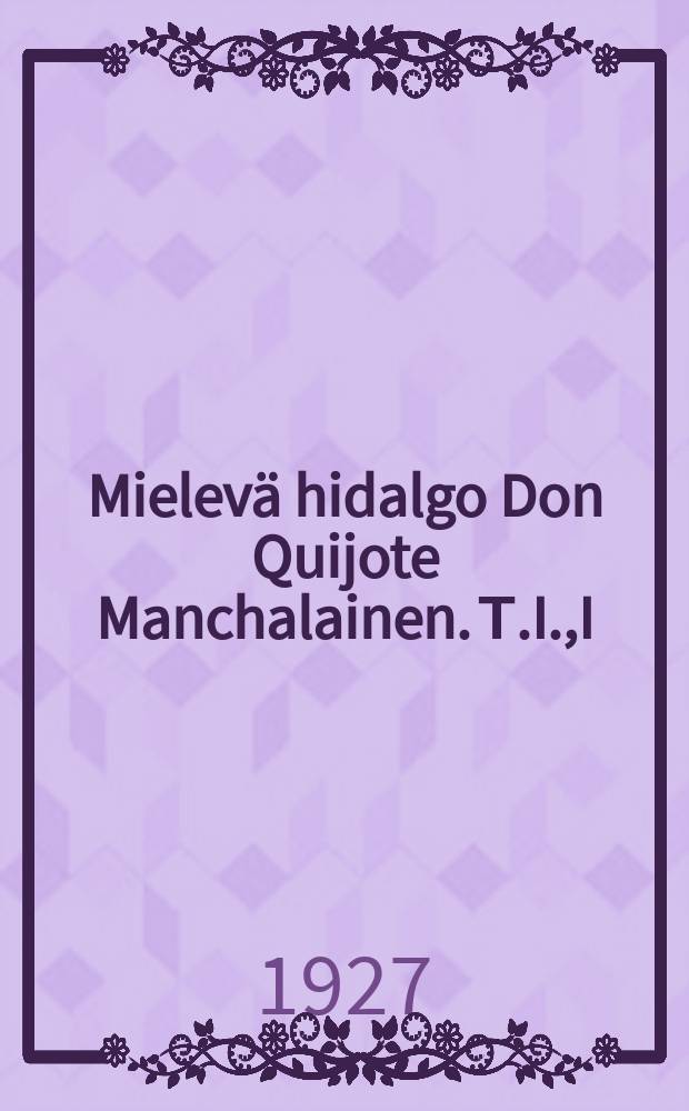 Mielevä hidalgo Don Quijote Manchalainen. Т.I.,I:nen nidos : Т.I,I:nen nidos