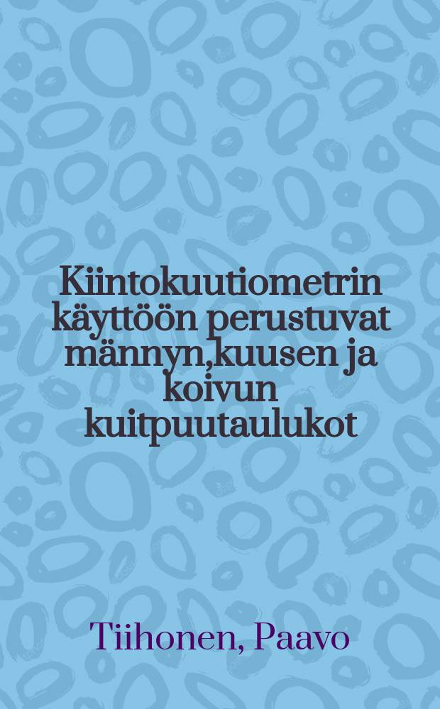 Kiintokuutiometrin käyttöön perustuvat männyn,kuusen ja koivun kuitpuutaulukot