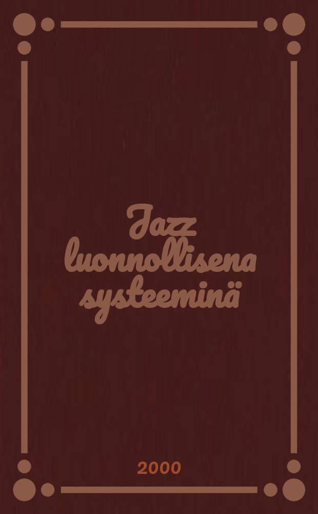 Jazz luonnollisena systeeminä : Fenomenologis-semioottinen tutkielma modernin jazzin myytistä ja sen merkityksestä : Diss
