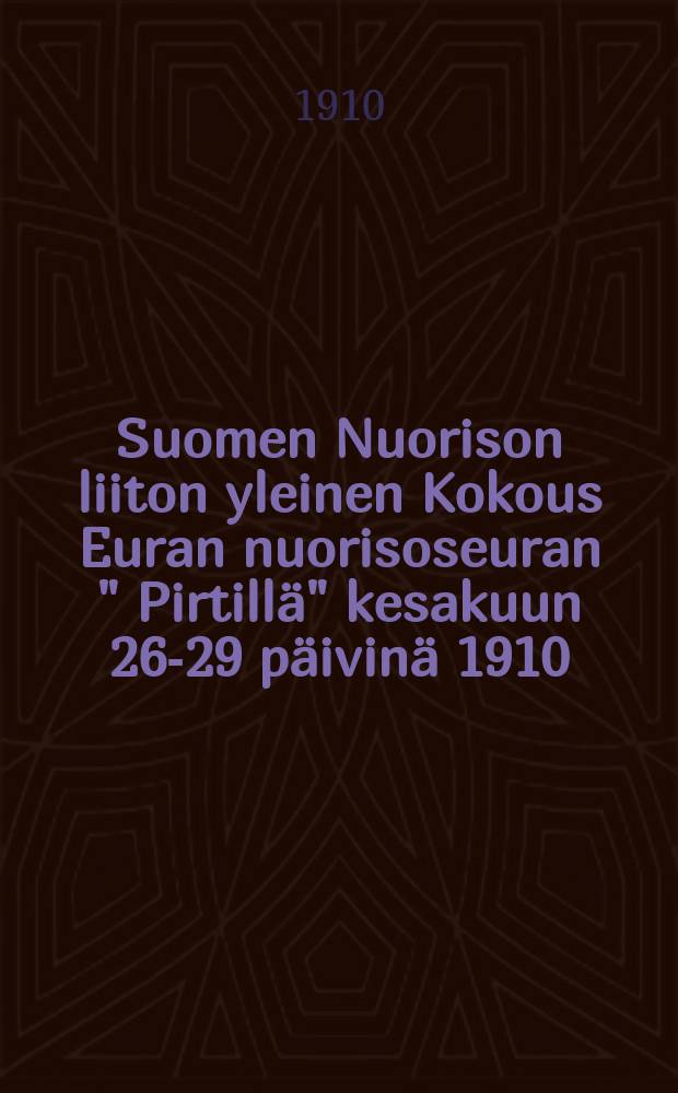 Suomen Nuorison liiton yleinen Kokous Euran nuorisoseuran " Pirtillä" kesakuun 26-29 päivinä 1910 : Kymmenes nuorisoseurakokous