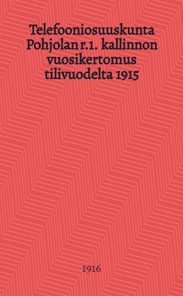 Telefooniosuuskunta Pohjolan r.1. kallinnon vuosikertomus tilivuodelta 1915 = Годовой отчёт правления кооперативного телефонного общества " Похъёла" за 1915г.