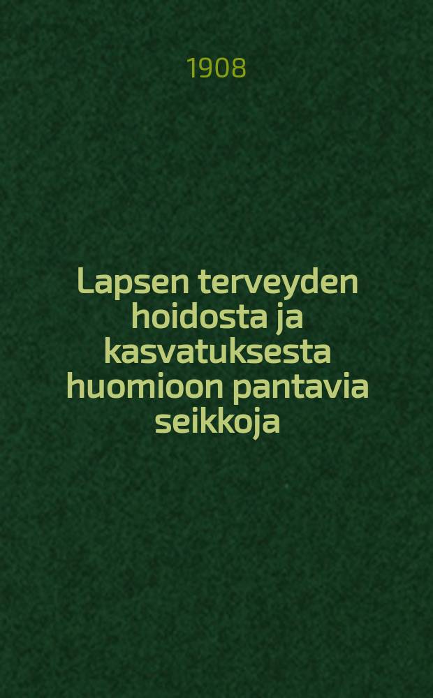 Lapsen terveyden hoidosta ja kasvatuksesta huomioon pantavia seikkoja = Об обстоятельствах,подлежащих принятию во внимание в деле детского здравоохранения и воспитания.