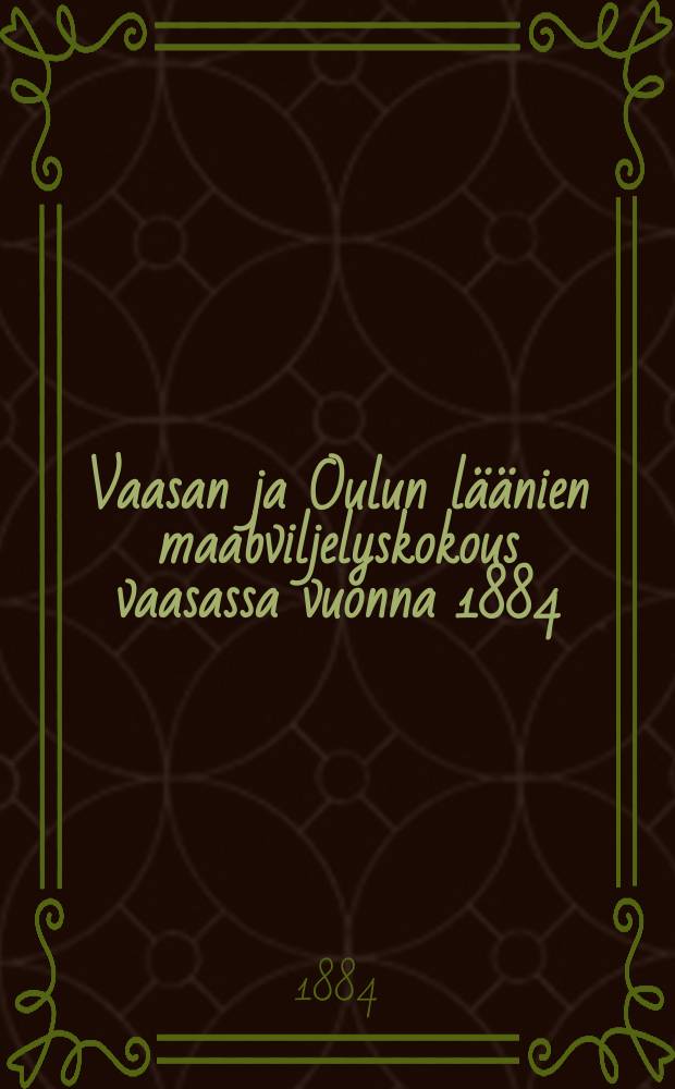 Vaasan ja Oulun läänien maabviljelyskokous vaasassa vuonna 1884 : Luettelo = Перечень экспонатов сельско-хозяйственной выставки Ваазаской и Улеаборгской губернии в 1884 г.