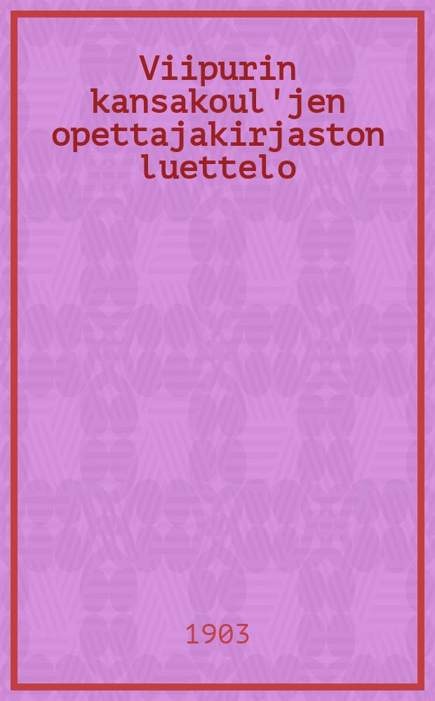 Viipurin kansakoul'jen opettajakirjaston luettelo = Каталог книг библиотеки гор.Выборга для учителей начальных школ