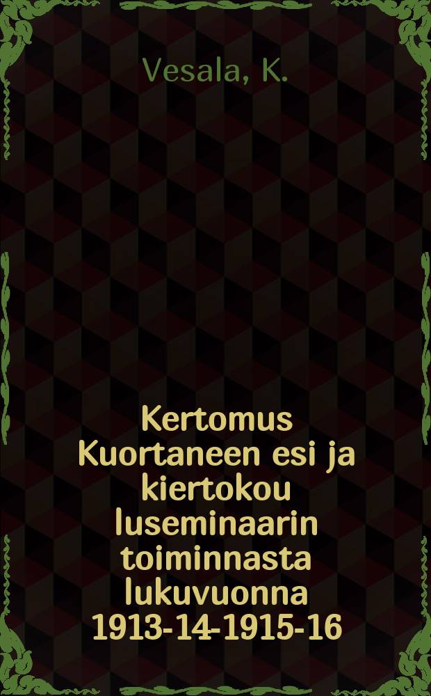 Kertomus Kuortaneen esi ja kiertokou luseminaarin toiminnasta lukuvuonna 1913-14-1915-16