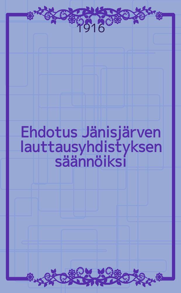 Ehdotus Jänisjärven lauttausyhdistyksen säännöiksi = Проект устава сплавного общества в Янисярви.