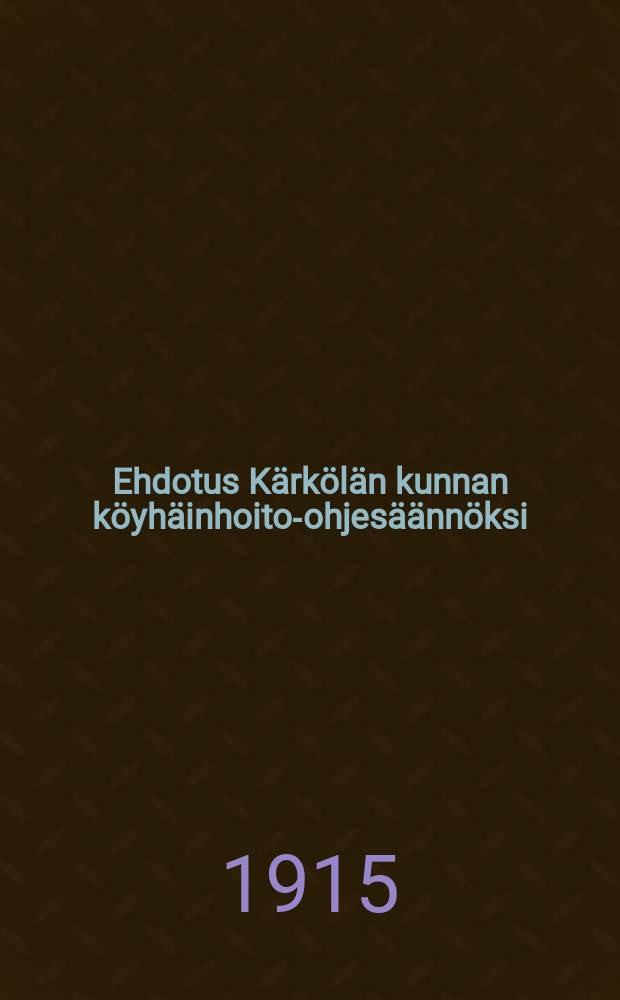 Ehdotus Kärkölän kunnan köyhäinhoito-ohjesäännöksi = Предложения по уставу призрения бедных общины Кяркёля.