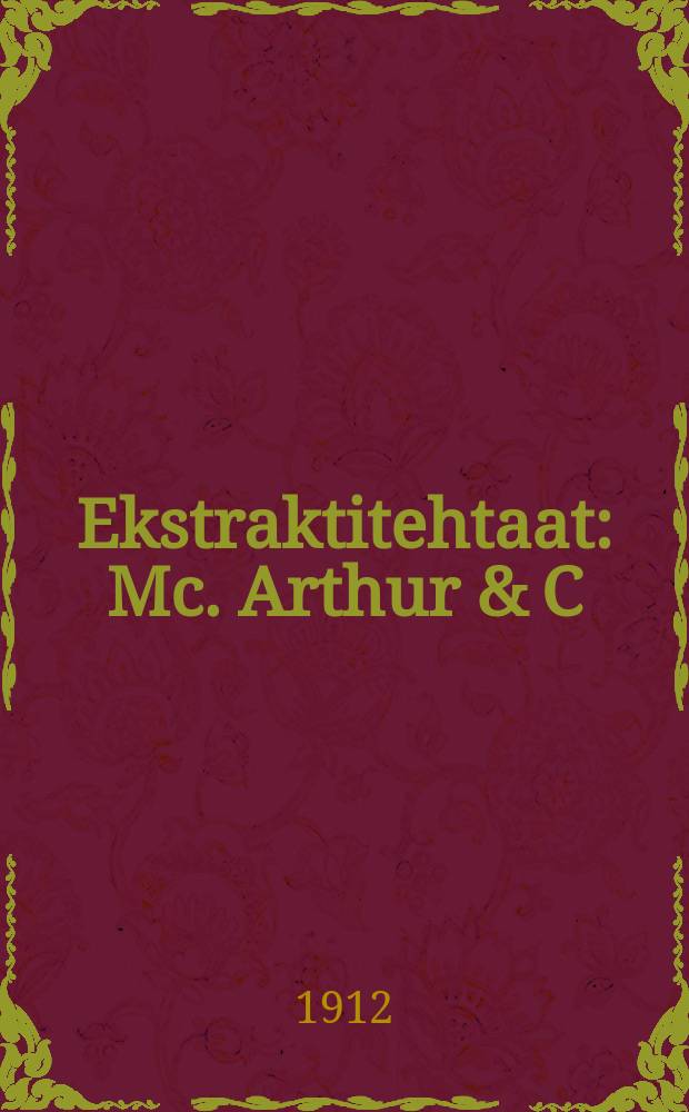 Ekstraktitehtaat : Mc. Arthur & C:n Liverpool и др. : Pääasiamiehet Suomessa sekä Pietarissa ja Riiassa : Hugo Grönlund & C:o Helsinki = Экстрактные заводы : Мак Артури др. по изготовлению экстратов для обработки кожи.