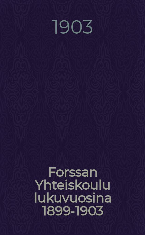 Forssan Yhteiskoulu lukuvuosina 1899-1903 = Совместная школа для мальчиков и девочек гор. Форса.Отчёт работы.