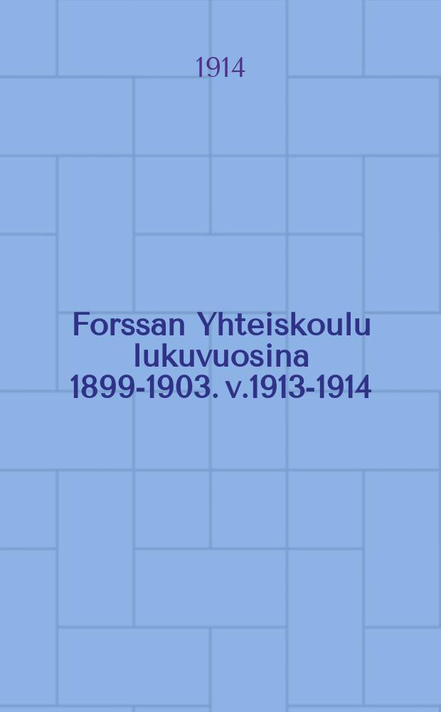 Forssan Yhteiskoulu lukuvuosina 1899-1903. v.1913-1914