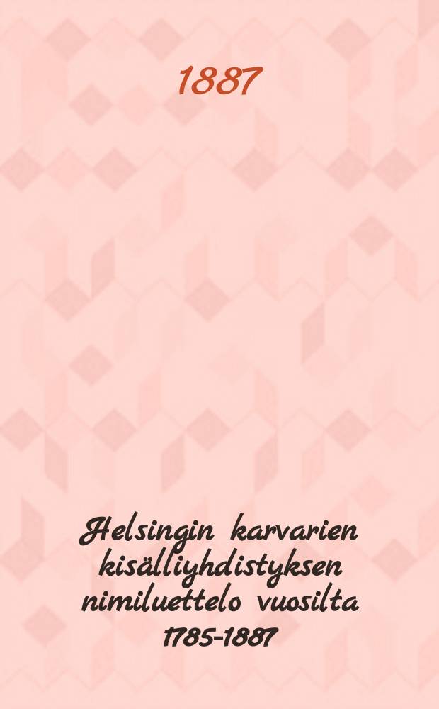 Helsingin karvarien kis&auml;lliyhdistyksen nimiluettelo vuosilta 1785-1887 = Именной список Гельсингфорсского общества кожевников подмастерьев за 1785-1887г.