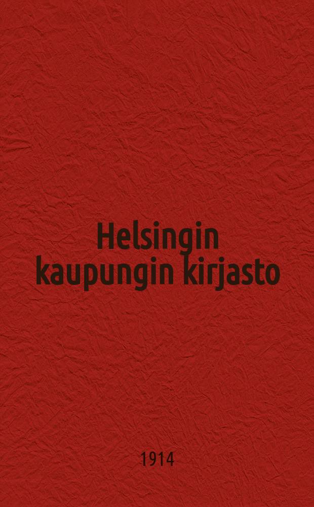 Helsingin kaupungin kirjasto : Kallion haaraosasto : Suomalaiset kirjat 1910-13 : Lis&auml;luettelo N=3 = Дополнительный каталог №1 финских книг библиотеки района Каллио гор.Гельсингфорсса,за 1910-1913 г.