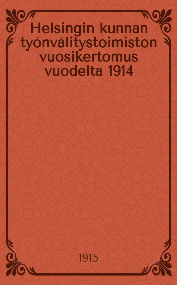 Helsingin kunnan ty&ouml;nv&auml;litystoimiston vuosikertomus vuodelta 1914 = Годовой отчет Гельсингфорсской биржи труда за 1914 г.