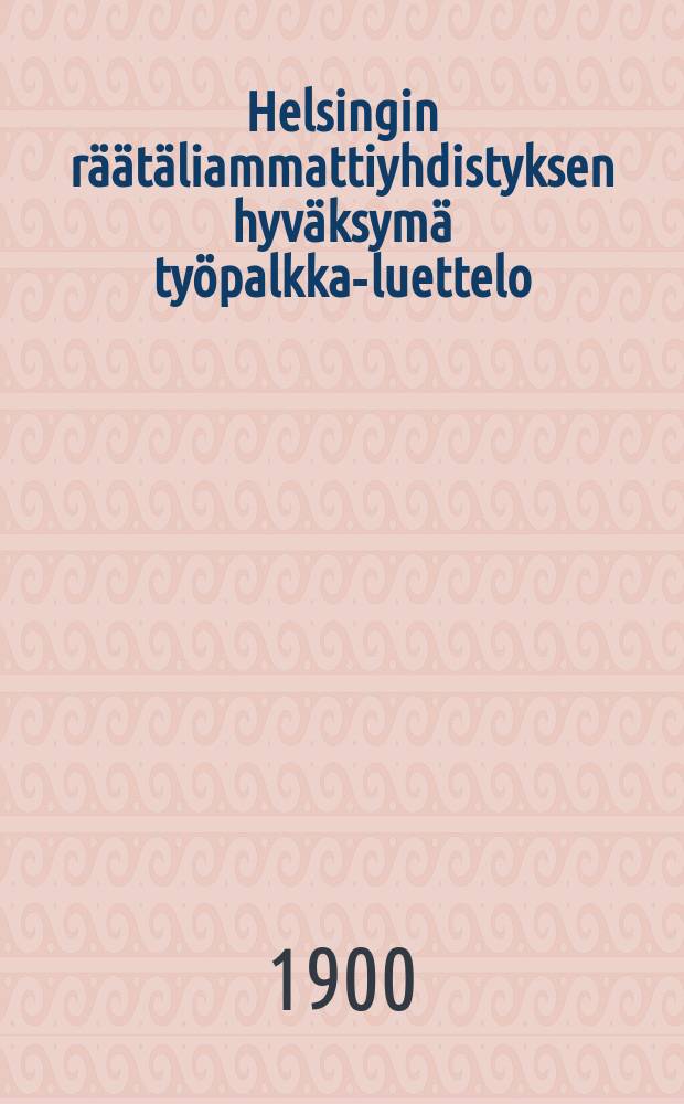 Helsingin räätäliammattiyhdistyksen hyväksymä työpalkka-luettelo = Расценки заработной платы за пошивочные работы Гельсингфорсского объединения портных