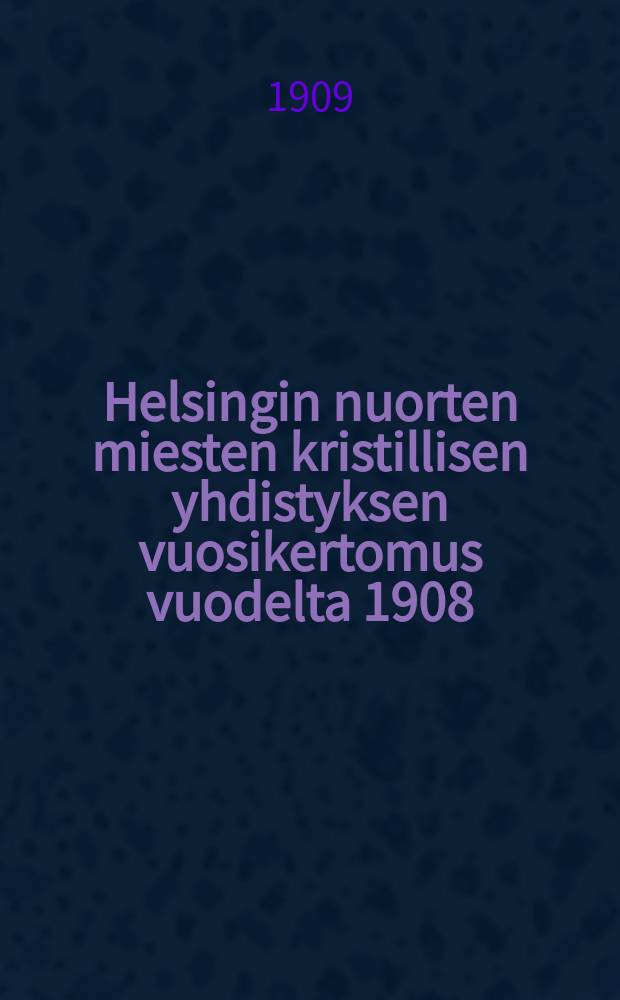 Helsingin nuorten miesten kristillisen yhdistyksen vuosikertomus vuodelta 1908 = Годовой отчет Гельсингфорсского христианского общества молодых мужчин за 1909 г.
