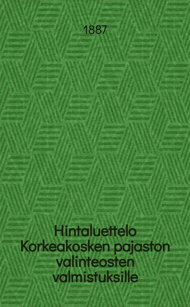 Hintaluettelo Korkeakosken pajaston valinteosten valmistuksille : Käypä Ip.tammik.1887 = Прейскурант на продукцию литейных изделий фирмы Паясто в Коркеакоски за 1885 г.