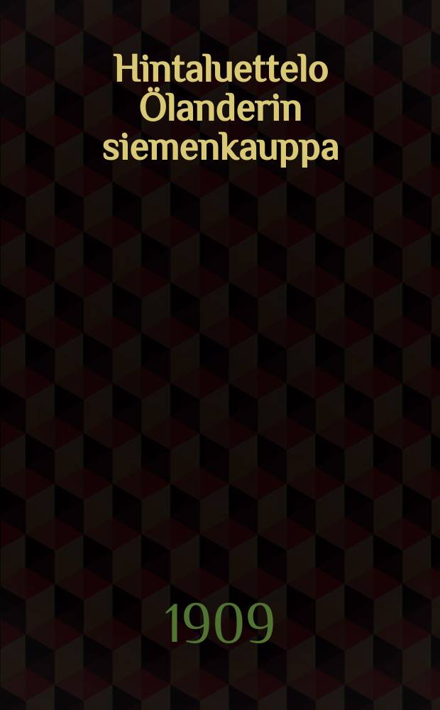 Hintaluettelo Ölanderin siemenkauppa : Sortavala Myymälä Kymölän seminaari 1908-1909. V.1909
