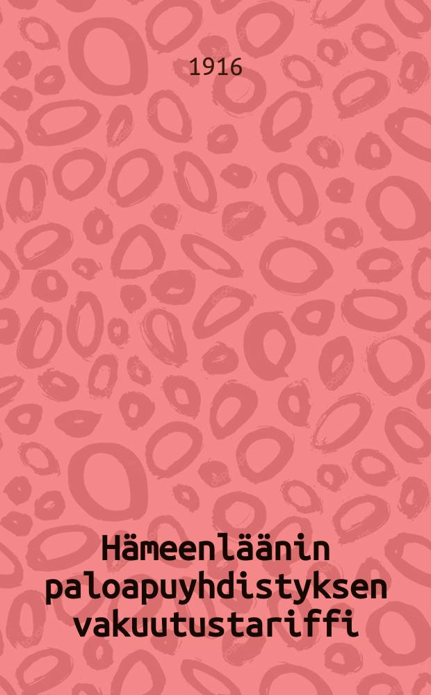 Hämeenläänin paloapuyhdistyksen vakuutustariffi = Страховой тариф Тавастгусского губернского общества страхования от огня
