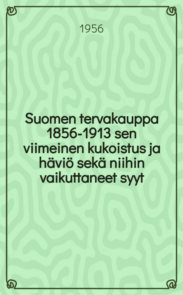 Suomen tervakauppa 1856-1913 sen viimeinen kukoistus ja häviö sekä niihin vaikuttaneet syyt : Taloushistoriallinen tutkimus = Продажа дегтя в Финляндии 1856-1913 г.