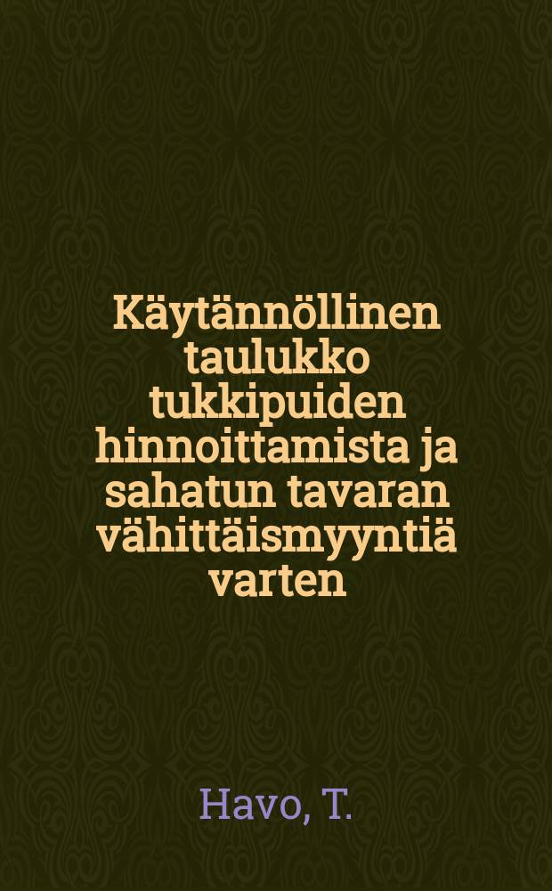 Käytännöllinen taulukko tukkipuiden hinnoittamista ja sahatun tavaran vähittäismyyntiä varten = Практические задачи расценки строевого леса и пиломатериалов в розничной продаже