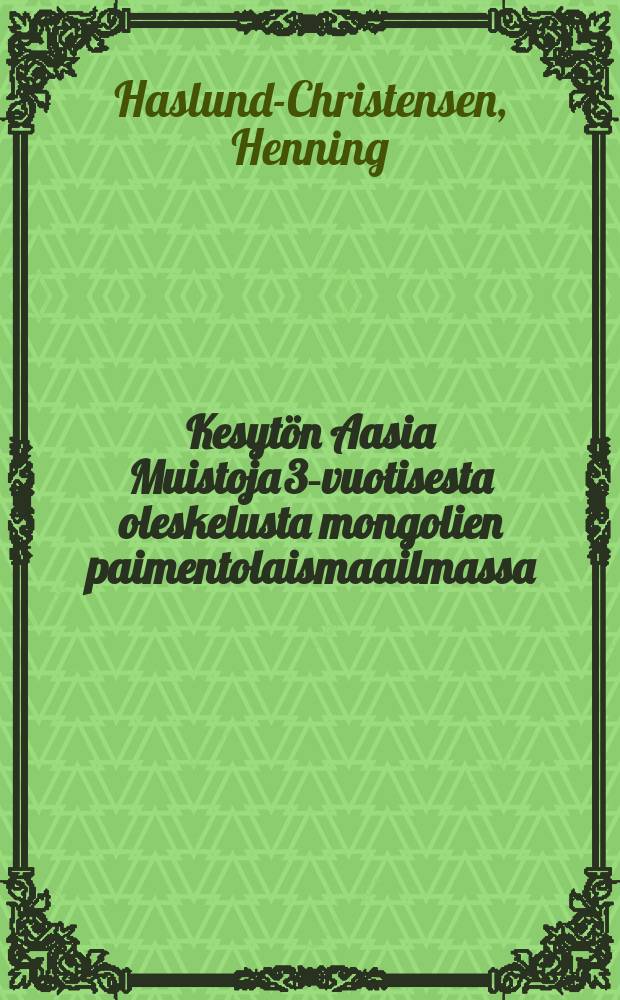 Kesyt&ouml;n Aasia Muistoja 3-vuotisesta oleskelusta mongolien paimentolaismaailmassa = [Дикая Азия]