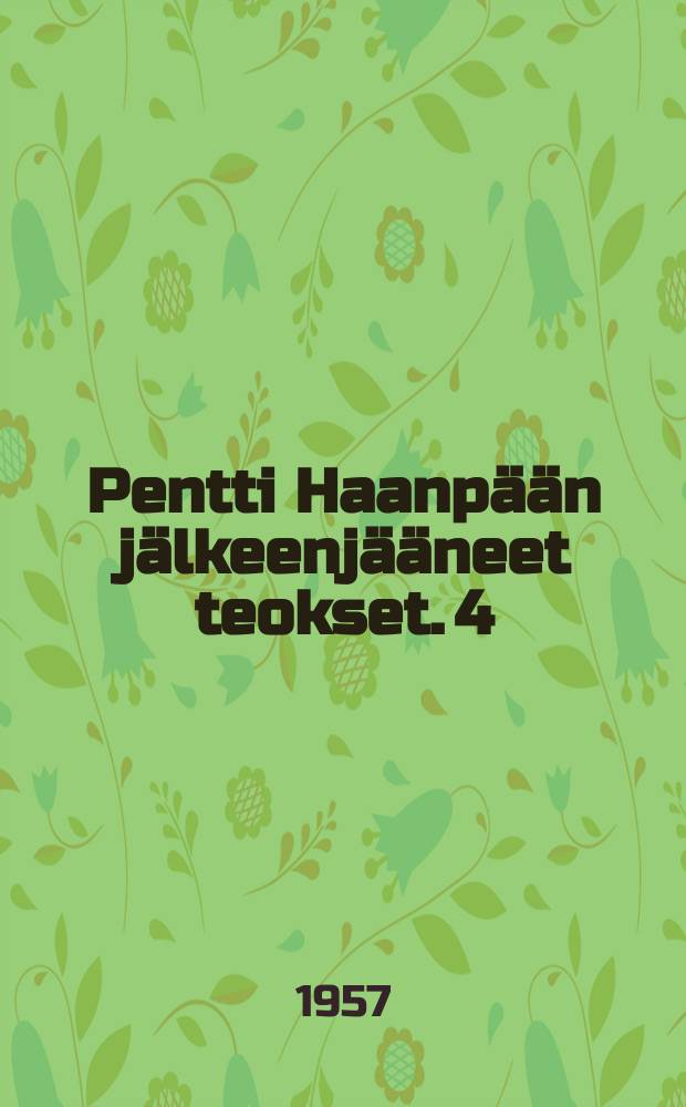 Pentti Haanpään jälkeenjääneet teokset. 4 : Maantietä pitkin ; Hota ; Leenan poika ; Karavaani