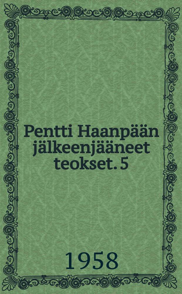 Pentti Haanpään jälkeenjääneet teokset. 5 : Tuuli käy heidän ylitseen ; Kenttä ja kasarmi ; Isännät ja isäntien varjot