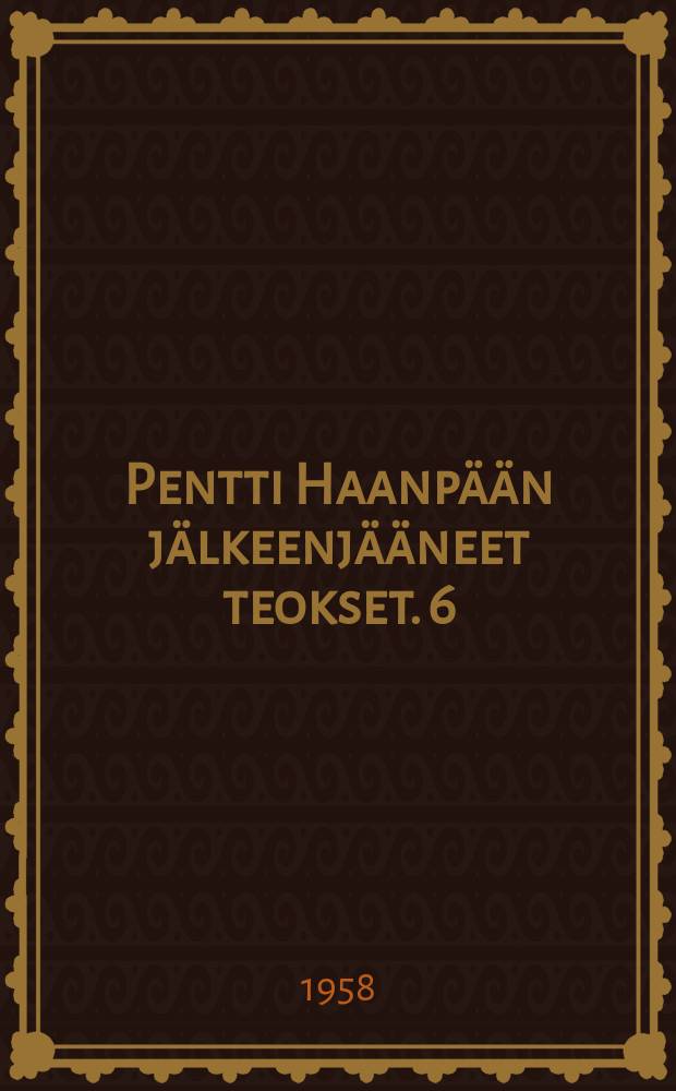 Pentti Haanpään jälkeenjääneet teokset. 6 : Kolmen Töräpään tarina ; Syntyykö uusi suku ; Lauma