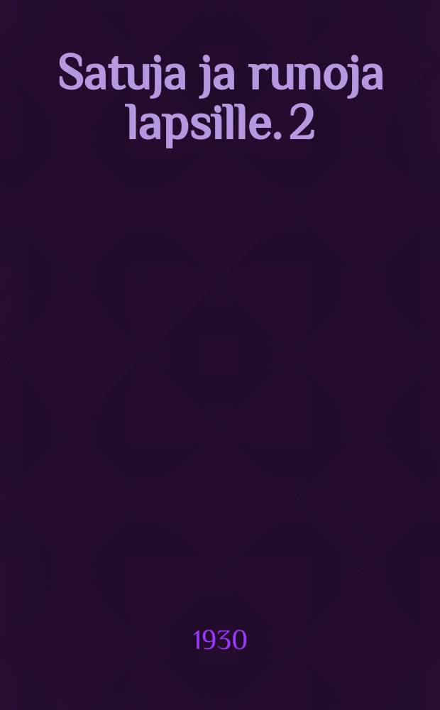 Satuja ja runoja lapsille. 2 : 2.