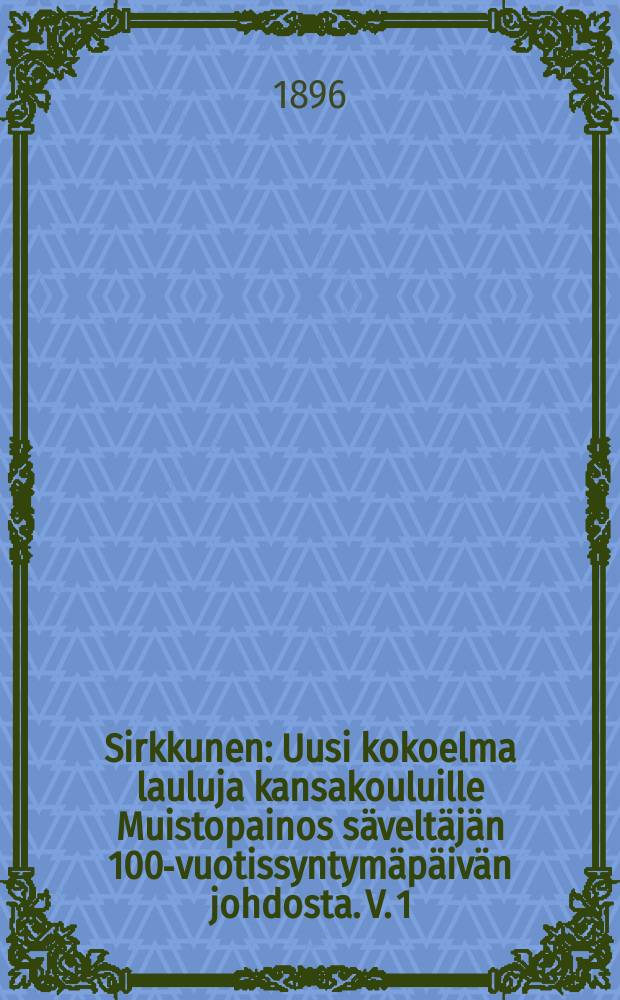 Sirkkunen : Uusi kokoelma lauluja kansakouluille Muistopainos säveltäjän 100-vuotissyntymäpäivän johdosta. V. 1