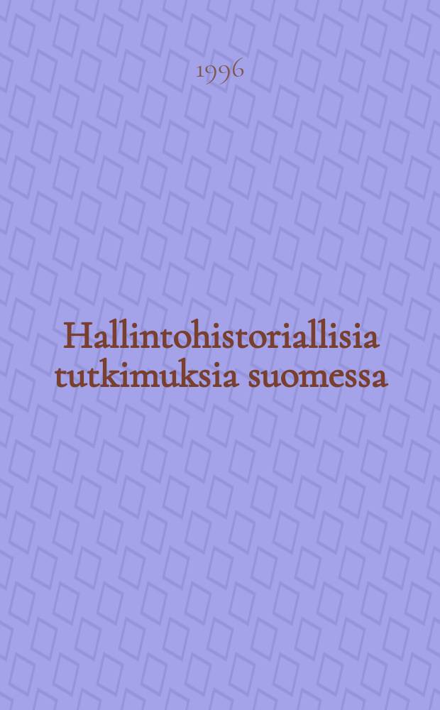 Hallintohistoriallisia tutkimuksia suomessa = Förvaltningshistoriska studier i Finland = Studies on administrative history in Finland