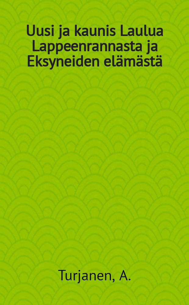 Uusi ja kaunis Laulua Lappeenrannasta ja Eksyneiden el&auml;m&auml;st&auml;