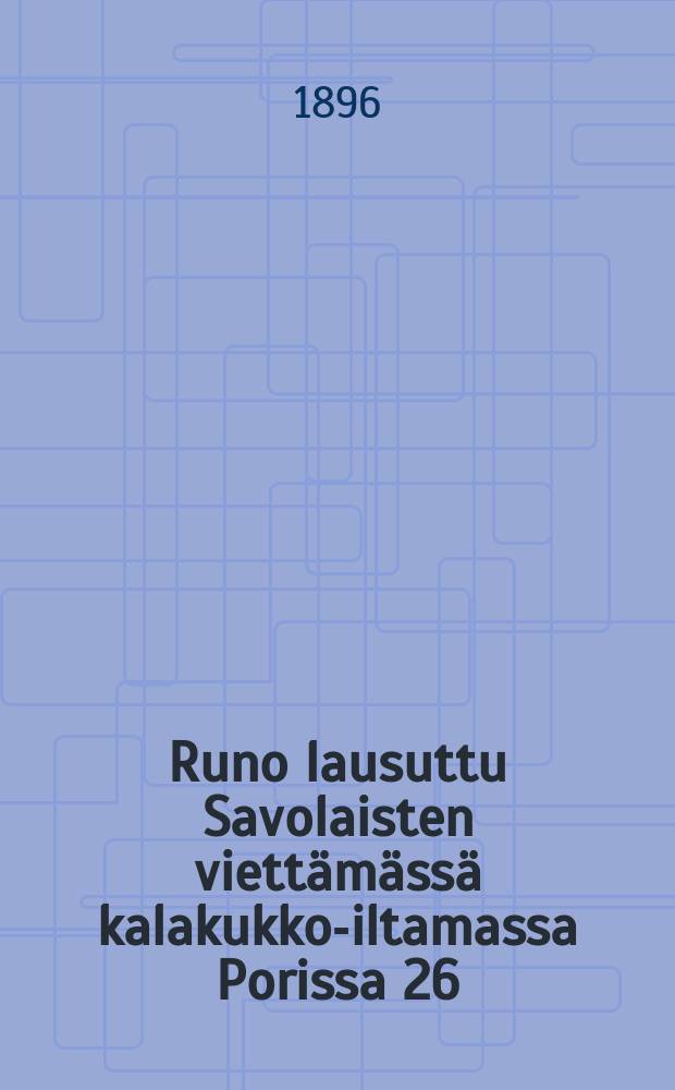 Runo lausuttu Savolaisten viettämässä kalakukko-iltamassa Porissa 26/X 1845