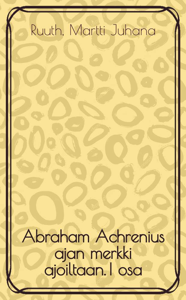 Abraham Achrenius ajan merkki ajoiltaan. I osa