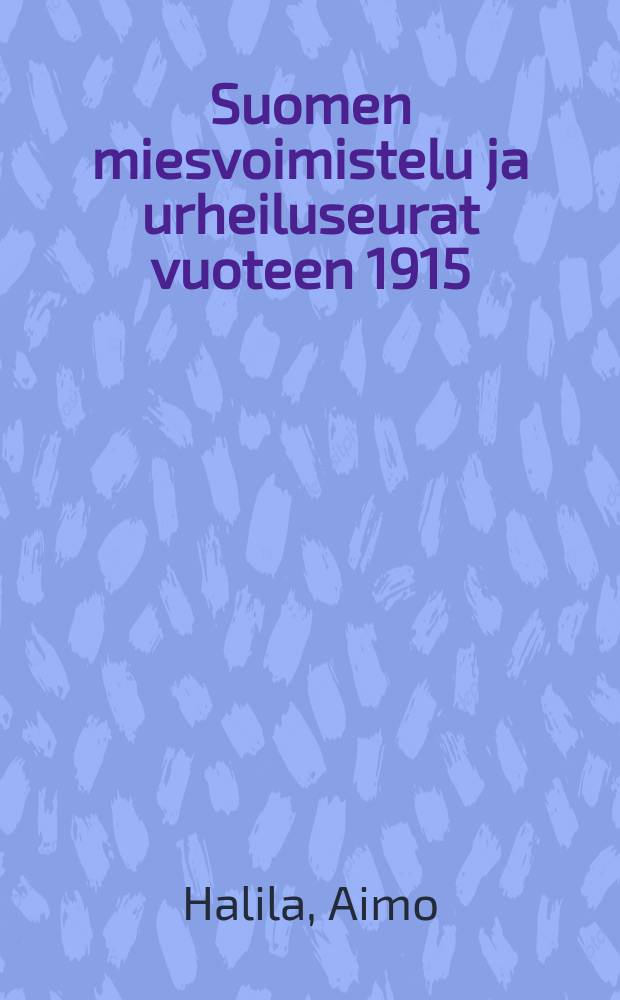 Suomen miesvoimistelu ja urheiluseurat vuoteen 1915 : Suomenkielisten miesvoimistelu-ja urheiluseurojen synnystä, perustajien yhteiskunnallisesta koostunnasta ja emäseuroista