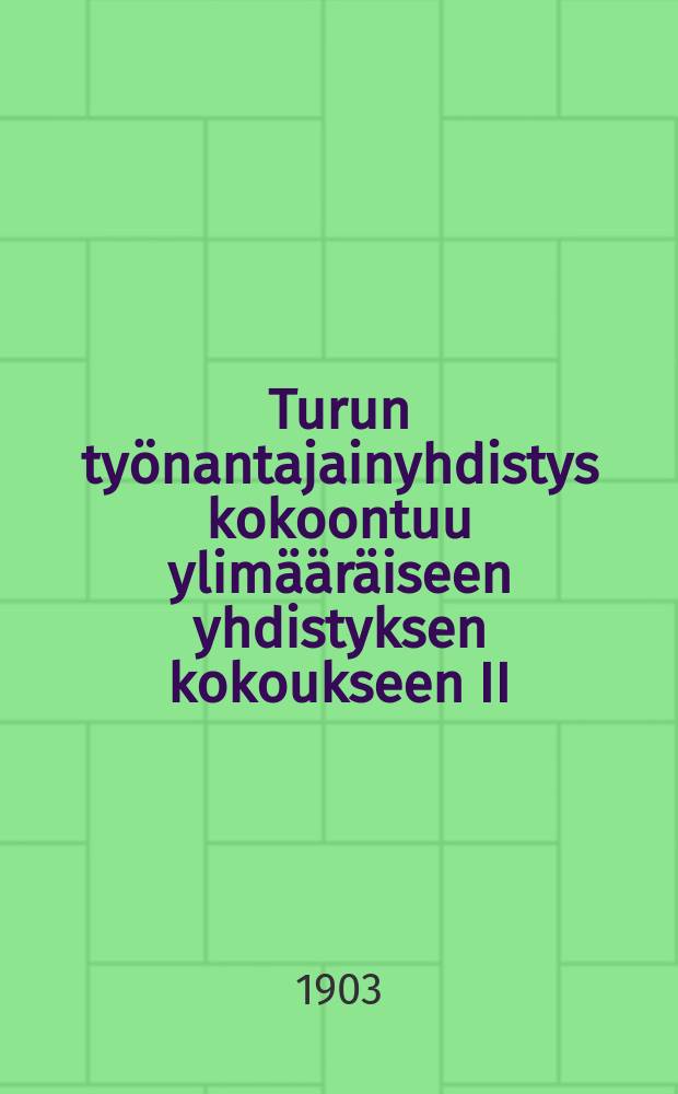 Turun työnantajainyhdistys kokoontuu ylimääräiseen yhdistyksen kokoukseen II/7 1903 teatterin lämpiöön keskustelemaan ja päättämään seuravista kysymyksista...