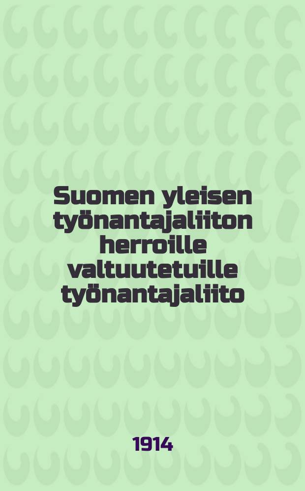 Suomen yleisen työnantajaliiton herroille valtuutetuille työnantajaliito : Mietintö